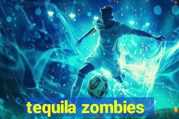 tequila zombies